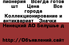 1.1) пионерия : Всегда готов ( 1 шт ) › Цена ­ 90 - Все города Коллекционирование и антиквариат » Значки   . Ненецкий АО,Белушье д.